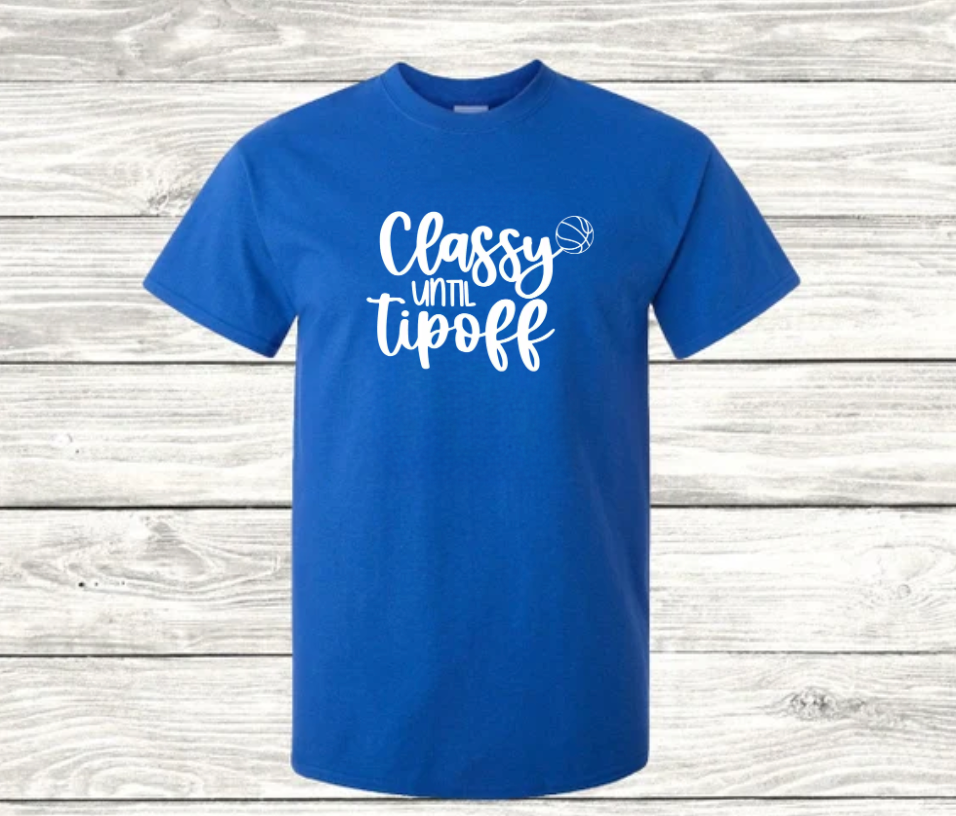Classy Until Tipoff Basketball T-Shirt