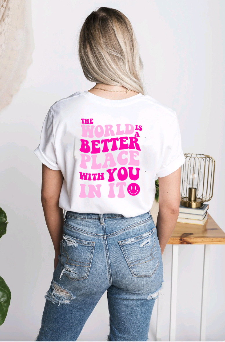 The World Is A Better Place With You In It Tee
